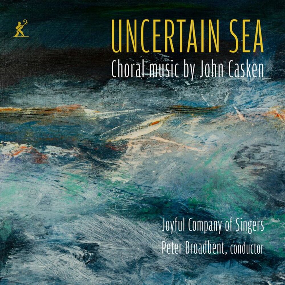 Joyful Company of Singers - Uncertain Sea - Choral music by John Casken